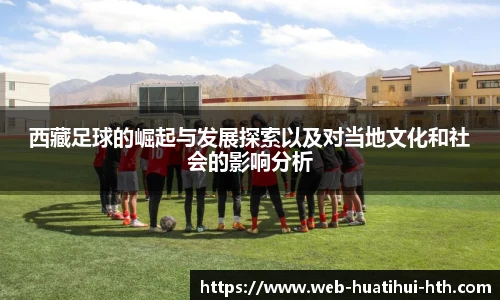 西藏足球的崛起与发展探索以及对当地文化和社会的影响分析